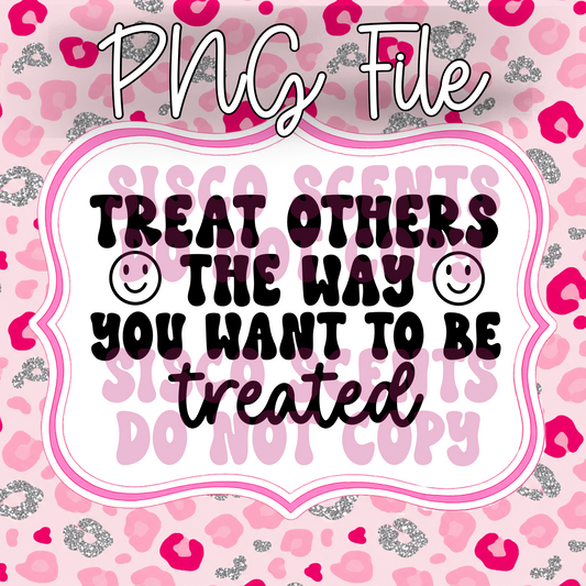 !!!!!!SEMI EXCLUSIVE!!!!!! Treat Others The Way You Want To Be Treated PNG Digital Download